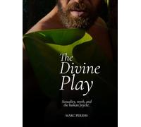 The Divine Play: Sexuality, myth, and the human psyche
