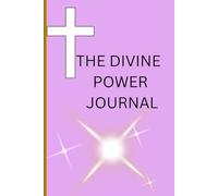 THE DIVINE POWER JOURNAL: A Daily Guide to Unlocking God’s Power in Your Life, A Journey of Faith, Healing, and Spiritual Strength
