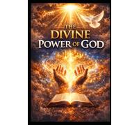 THE DIVINE POWER OF GOD: Understanding, Experiencing, and Walking in God’s Power Daily