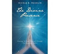 The Divine Presence: Getting To Know Yourself Through The Heavenly Father