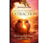 The Divine Principle of Extraction: Discovering God's Purpose in Your Process