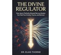 The Divine Regulator: How Jesus's Perfectly Attuned Nervous System Can Heal Your Anxiety, Trauma, and Burnout