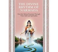 The Divine Rhythm of Narmada: How Her Waters Resonate Through Time, Faith, and Spirituality