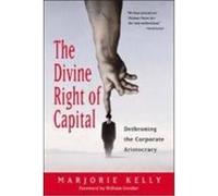 The Divine Right of Capital: Dethroning the Corporate Aristocracy Kelly, Marjorie, Greider, William (Auteur)
