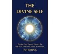 THE DIVINE SELF: Realise Your Eternal Essence To Discover True Inner Peace & Freedom