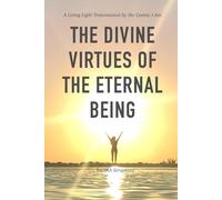 The Divine Virtues of the Eternal Being: A Living Light Transmission of the Cosmic I Am