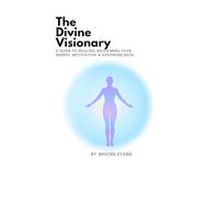 The Divine Visionary: A guide to healing, reclaiming your energy, motivation, & happiness back