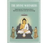 The Divine Wayfarers: Exploring the Tirthankaras’ Role in Spiritual Liberation and Jain Cosmology