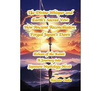 The Divine Whisper and Earth's Sacred Vow: How Ancient Reconciliation Forged Japan's Dawn