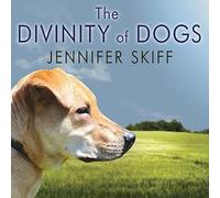 The Divinity of Dogs: True Stories of Miracles Inspired by Man's Best Friend