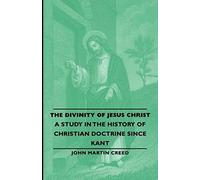 The Divinity Of Jesus Christ - A Study In The History Of Christian Doctrine Since Kant