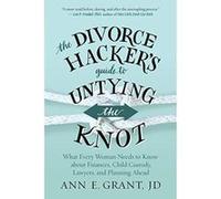The Divorce Hacker's Guide to Untying the Knot: What Every Woman Needs to Know about Finances, Child Custody, Lawyers, and Planning Ahead - [Version Originale] Inconnu (Auteur)