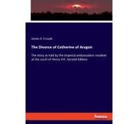 The Divorce Of Catherine Of Aragon