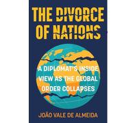 The Divorce of Nations: A Diplomat’s Inside View as the Global Order Collapses