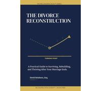 The Divorce Reconstruction: A Practical Guide to Surviving, Rebuilding, and Thriving After Your Marriage Ends