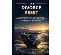 The Divorce Reset: A Step-by-Step Guide to Protecting Your Children, Rebuilding Yourself, and Moving from Separation to a New Beginning