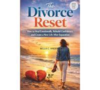 The Divorce Reset: How to Heal Emotionally, Rebuild Confidence, and Create a New Life After Separation