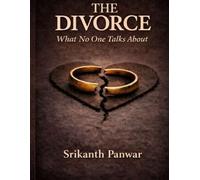 THE DIVORCE : WHAT NO ONE TALKS ABOUT: A JOURNEY OF PAIN, STRENGTH AND SILENT TRUTHS