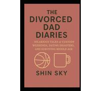 The Divorced Dad Diaries: Hilarious Tales of Custody Weekends, Dating Disasters, and Surviving Middle Age