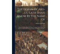 The Diwan Of Abd-Ul-Latif Shah, Know By The Name Of: Shaha Jo Risalo, Edited By Ernest Trumpp: Printed With The Sanction And At The Expense Of The Gov