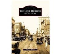 The Dixie Highway in Illinois, Images of America Series James R. Wright (Auteur)