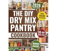 The DIY Dry Mix Pantry Cookbook: Turn Your Kitchen into an Inflation-Proof Machine. 50+ Homemade Mixes to Cut Costs, Eliminate Additives, and Cook Dinner in 20 Minutes (Includes 30-Day Meal Plan)