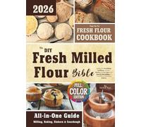 The DIY Fresh Milled Flour Bible: Rediscover Nourishing Traditions, Enhance Health, and Cut Costs with Step-by-Step Milling of Fresh Flours Including Einkorn | Bonus: Sourdough Discard Recipes |