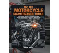The DIY Motorcycle Maintenance Bible: The Complete, Hands-On Practitioner's Guide to Expert-Level Servicing, Diagnostics, and Tuning for Your Engine, Electrics, Brakes, and Suspension