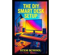 The DIY Smart Desk Setup: Build a High-Tech, Productive Workspace with Automation