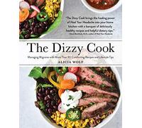 The Dizzy Cook: Managing Migraine With More Than 90 Comforting Recipes and Lifestyle Tips