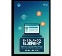 The Django Blueprint: Mastery and Building Robust Web Applications from Scratch