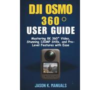 The DJI Osmo 360 Camera User Guide 2025: Mastering 8K 360° Video, Stunning 120MP Stills, and Pro-Level Features with Ease