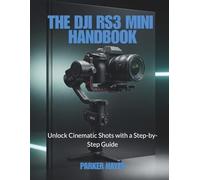 THE DJI RS3 MINI HANDBOOK: Unlock Cinematic Shots with a Step-by-Step Guide