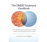 The DMDD Treatment Handbook: A Therapist's Session-by-Session Guide to Treating Disruptive Mood Dysregulation Disorder in Children