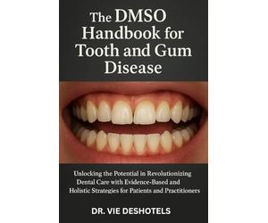 The DMSO Handbook for Tooth and Gum Disease: Unlocking the Potential in Revolutionizing Dental Care with Evidence-Based and Holistic Strategies for Patients and Practitioners.