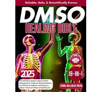 The DMSO Healing Bible: [18-in-1] The Definitive Guide to Natural Pain Management | Evidence-Based Solutions for Chronic Conditions with Easy-to-Follow Treatment Plans & Real Results