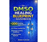 The DMSO Healing Blueprint Handbook: Safe, Natural Methods to Relieve Pain, Reduce Inflammation, and Support Recovery