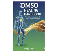 The DMSO Healing Handbook: Natural Healing Strategies for Pain, Injury Recovery, and Wellness