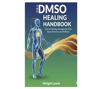 The DMSO Healing Handbook: Natural Healing Strategies for Pain, Injury Recovery, and Wellness