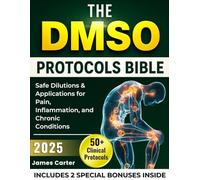 THE DMSO PROTOCOLS BIBLE: 50+ Clinical Protocols, Safe Dilutions & Applications for Pain, Inflammation, and Chronic Conditions
