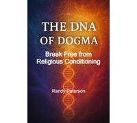 The DNA of Dogma: Break Religious Conditioning, Heal Ancestral Wounds, and Awaken the Divine Within