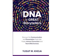 The DNA of GREAT Storytellers: Discover the Communication and Presentation Tools that Foster Human Connection and Team Effectiveness