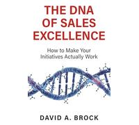 The DNA of Sales Excellence: How to Make Your Initiatives Actually Work