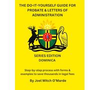 The Do-It-Yourself Guide for Probate and Letters of Administration of Estates - Dominica Edition: Step-by-step process with forms & examples to save thousands in legal fees