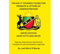The Do-It-Yourself Guide for Probate and Letters of Administration of Estates - Saint Kitts & Nevis Edition: Step-by-step process with forms & examples to save thousands in legal fees