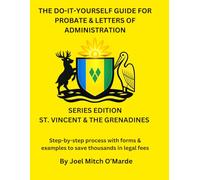 The Do-It-Yourself Guide for Probate and Letters of Administration of Estates - Saint Vincent & the Grenadines Edition: Step-by-step process with forms & examples to save thousands in legal fees