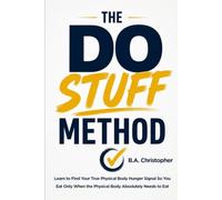 The Do Stuff Method: Discover the “Just Do Stuff” Mindstate Method for Getting Way More Done in Less Time While Smashing Through Stagnation