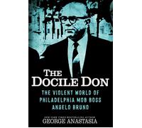 The Docile Don The Violent World of Philadelphia Mob Boss Angelo Bruno - George Anastasia - Citadel Press - ebook (ePub) - Livre