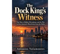 The Dock King’s Witness: One Man, a Hidden Microphone, and the War to Free America’s Waterfronts from the Mafia