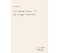 The "Dock Rats" of New York: Or, The Smuggler Band's Last Stand